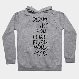 I didn't hit you I high fived your face Hoodie